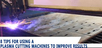 8 Tips for Using a Plasma Cutting Machines To Improve Results
