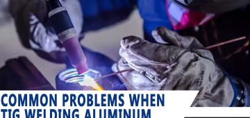 Common Problems When TIG Welding Aluminum