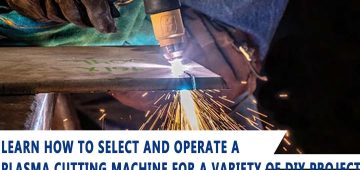 Learn How To Select And Operate a Plasma Cutting Machine For a Variety Of Diy Projects